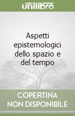 Aspetti epistemologici dello spazio e del tempo libro