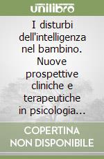 I disturbi dell'intelligenza nel bambino. Nuove prospettive cliniche e terapeutiche in psicologia cognitiva