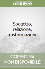 Soggetto, relazione, trasformazione libro