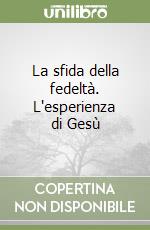 La sfida della fedeltà. L'esperienza di Gesù libro