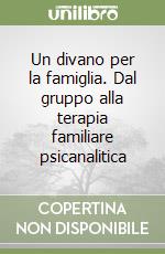 Un divano per la famiglia. Dal gruppo alla terapia familiare psicanalitica libro