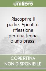 Riscoprire il padre. Spunti di riflessione per una teoria e una prassi