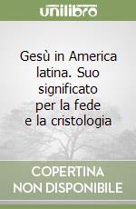 Gesù in America latina. Suo significato per la fede e la cristologia libro