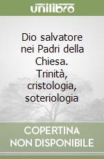 Dio salvatore nei Padri della Chiesa. Trinità, cristologia, soteriologia libro