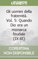 Gli uomini della fraternità. Vol. 5: Quando Dio era un monarca feudale (IX-XI) libro