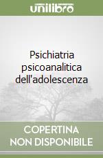 Psichiatria psicoanalitica dell'adolescenza libro