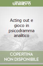 Acting out e gioco in psicodramma analitico libro