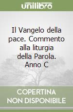 Il Vangelo della pace. Commento alla liturgia della Parola. Anno C libro