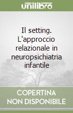 Il setting. L'approccio relazionale in neuropsichiatria infantile