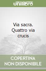 Via sacra. Quattro via crucis