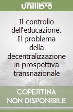 Il controllo dell'educazione. Il problema della decentralizzazione in prospettiva transnazionale libro