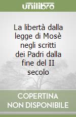 La libertà dalla legge di Mosè negli scritti dei Padri dalla fine del II secolo