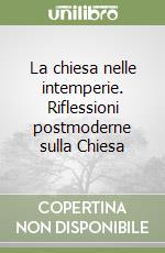 La chiesa nelle intemperie. Riflessioni postmoderne sulla Chiesa libro