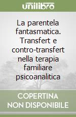 La parentela fantasmatica. Transfert e contro-transfert nella terapia familiare psicoanalitica libro