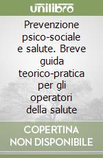 Prevenzione psico-sociale e salute. Breve guida teorico-pratica per gli operatori della salute libro