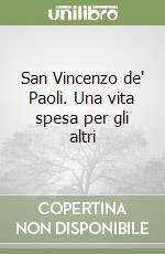 San Vincenzo de' Paoli. Una vita spesa per gli altri libro