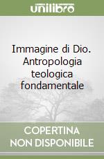 Immagine di Dio. Antropologia teologica fondamentale