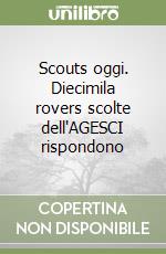 Scouts oggi. Diecimila rovers scolte dell'AGESCI rispondono libro