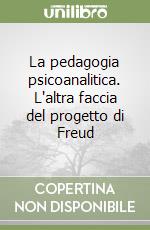 La pedagogia psicoanalitica. L'altra faccia del progetto di Freud libro