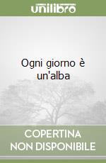 Ogni giorno è un'alba libro