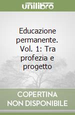 Educazione permanente. Vol. 1: Tra profezia e progetto libro