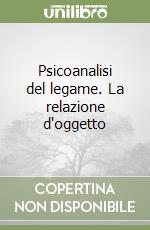 Psicoanalisi del legame. La relazione d'oggetto libro