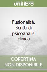 Fusionalità. Scritti di psicoanalisi clinica libro