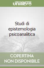 Studi di epistemologia psicoanalitica libro