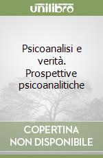 Psicoanalisi e verità. Prospettive psicoanalitiche