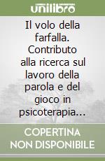 Il volo della farfalla. Contributo alla ricerca sul lavoro della parola e del gioco in psicoterapia analitica libro