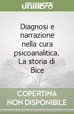 Diagnosi e narrazione nella cura psicoanalitica. La storia di Bice