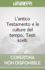 L'antico Testamento e le culture del tempo. Testi scelti libro