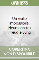 Un esilio impossibile. Neumann tra Freud e Jung