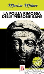 La follia rimossa delle persone sane. Quarantaquattro anni di esplorazioni nella psicoanalisi libro