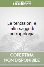 Le tentazioni e altri saggi di antropologia libro