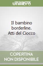 Il bambino borderline. Atti del Ciocco libro