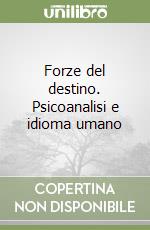 Forze del destino. Psicoanalisi e idioma umano libro