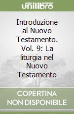 Introduzione al Nuovo Testamento. Vol. 9: La liturgia nel Nuovo Testamento libro