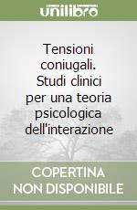 Tensioni coniugali. Studi clinici per una teoria psicologica dell'interazione libro