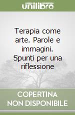 Terapia come arte. Parole e immagini. Spunti per una riflessione libro