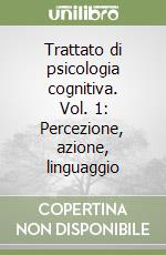 Trattato di psicologia cognitiva. Vol. 1: Percezione, azione, linguaggio