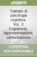 Trattato di psicologia cognitiva. Vol. 3: Cognizione, rappresentazione, comunicazione