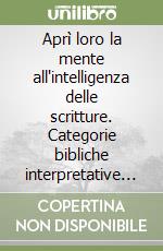 Aprì loro la mente all'intelligenza delle scritture. Categorie bibliche interpretative della morte e resurrezione di Gesù nei Vangeli sinottici libro