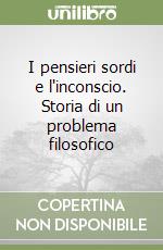 I pensieri sordi e l'inconscio. Storia di un problema filosofico libro