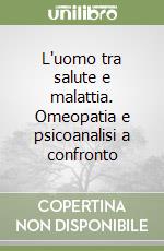 L'uomo tra salute e malattia. Omeopatia e psicoanalisi a confronto libro