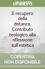 Il recupero della distanza. Contributo teologico alla riflessione sull'estetica libro