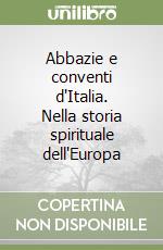 Abbazie e conventi d'Italia. Nella storia spirituale dell'Europa libro