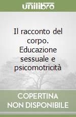 Il racconto del corpo. Educazione sessuale e psicomotricità libro