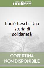 Radié Resch. Una storia di solidarietà libro