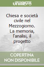 Chiesa e società civile nel Mezzogiorno. La memoria, l'analisi, il progetto libro